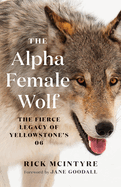 The Alpha Female Wolf: the Fierce Legacy of Yellowstone's 06 (the Alpha Wolves of Yellowstone)