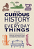 The Curious History of Everyday Things: Fascinating Stories of Genius, Invention and Accidental Discovery (Readers Digest)
