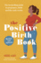 The Positive Birth Book: the Guide to Pregnancy, Birth and the Early Weeks