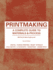 Printmaking: a Complete Guide to Materials & Process (Printmaker's Bible, Process Shots, Techniques, Step-By-Step Illustrations)