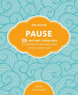 Pause: 50 Instant Exercises to Promote Balance and Focus Every Day (Love Your Self)