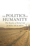 The Politics of Humanity: the Reality of Relief Aid