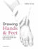 Drawing Hands & Feet: a Practical Guide to Portraying Hands and Feet in Pencil