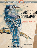 Innovative Artist: Art of Pyrography, the: Drawing With Fire