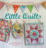 Little Quilts: 15 Step-By-Step Projects for Adorably Small Quilts