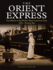 The Orient Express: the History of the World's Most Luxurious Train 1883-Present Day