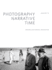 Photography, Narrative, Time: Imaging Our Forensic Imagination (Critical Photography)
