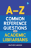 A-Z Common Reference Questions for Academic Librarians, 1st Edition