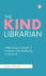 Kind Librarian Cultivating a Culture of Kindness and Wellbeing in Libraries