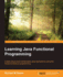 Learning Java Functional Programming: Create robust and maintainable Java applications using the functional style of programming