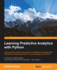 Learning Predictive Analytics With Python: Gain Practical Insights Into Predictive Modelling By Implementing Predictive Analytics Algorithms on Public Datasets With Python