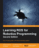 Learning Ros for Robotics Programming-Second Edition: Your One-Stop Guide to the Robot Operating System
