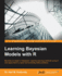 Learning Bayesian Models with R: Become an expert in Bayesian Machine Learning methods using R and apply them to solve real-world big data problems