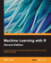 Machine Learning With R: Expert Techniques for Predictive Modeling to Solve All Your Data Analysis Problems, 2nd Edition