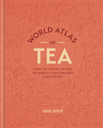 World Atlas of Tea: From the leaf to the cup, the world's teas explored and enjoyed