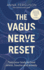 The Vagus Nerve Reset: Train Your Body to Heal Stress, Trauma And Anxiety