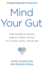 Mind Your Gut: the Science-Based, Whole-Body Guide to Living Well With Ibs