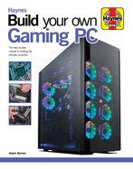 Build Your Own Gaming Pc: the Step-By-Step Manual to Building the Ultimate Computer (Haynes Manuals)