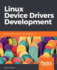 Linux Device Drivers Development: Develop Customized Drivers for Embedded Linux