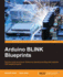 Arduino BLINK Blueprints: Get the most out of your Arduino to develop exciting and creative LED-based projects