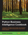 Python Business Intelligence Cookbook: Leverage the Computational Power of Python With More Than 60 Recipes That Arm You With the Required Skills to Make Informed Business Decisions
