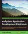 Wxpython Application Development Cookbook: Over 80 Step-By-Step Recipes to Get You Up to Speed With Building Your Own Wxpython Applications