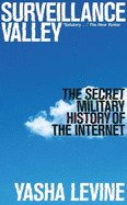 Surveillance Valley: the Secret Military History of the Internet