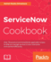 Servicenow Cookbook: Acquire Key Capabilities for the Servicenow Platform