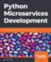 Python Microservices Development: Build, test, deploy, and scale microservices in Python