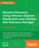 Disaster Recovery Using VMware vSphere Replication and vCenter Site Recovery Manager -