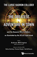 The Large Hadron Collider: the Greatest Adventure in Town and Ten Reasons Why It Matters, as Illustrated By the Atlas Experiment