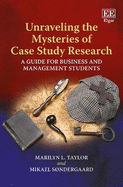 Unraveling the Mysteries of Case Study Research, a Guide for Business and Management Students