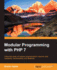Modular Programming with PHP 7: Utilize the power of modular programming to improve code readability, maintainability, and testability