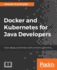 Docker and Kubernetes for Java Developers: Scale, Deploy, and Monitor Multi-Container Applications