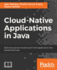 Cloud-Native Applications in Java: Build Microservice-Based Cloud-Native Applications That Dynamically Scale
