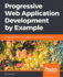 Progressive Web Application Development By Example