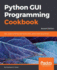 Python Gui Programming Cookbook: Use Recipes to Develop Responsive and Powerful Guis Using Tkinter, 2nd Edition