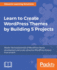 Learn to Create Wordpress Themes By Building 5 Projects