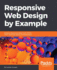 Responsive Web Design By Example: Embrace Responsive Design With Html5, Css3, Javascript, Jquery and Bootstrap 4