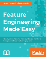 Feature Engineering Made Easy: Identify Unique Features From Your Dataset in Order to Build Powerful Machine Learning Systems