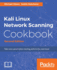 Kali Linux Network Scanning Cookbook-Second Edition: a Step-By-Step Guide Leveraging Custom Scripts and Integrated Tools in Kali Linux