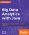 Big Data Analytics With Java: Data Analysis, Visualization & Machine Learning Techniques