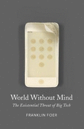 World Without Mind: Why Google, Amazon, Facebook and Apple Threaten Our Future