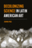 Decolonizing Science in Latin American Art (Modern Americas)