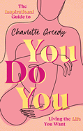 You Do You: The Inspirational Guide To Getting The Life You Want