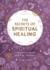 The Secrets of Spiritual Healing: a Beginner's Guide to Energy Therapies