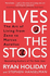 Lives of the Stoics: the Art of Living From Zeno to Marcus Aurelius
