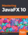 Mastering Javafx 10: Build Advanced and Visually Stunning Java Applications