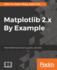 Matplotlib 2. X By Example: Multi-Dimensional Charts, Graphs, and Plots in Python