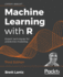 Machine Learning With R: Expert Techniques for Predictive Modeling, 3rd Edition